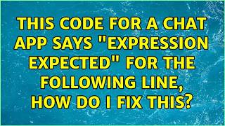 This code for a chat app says "expression expected" for the following line, how do I fix this?