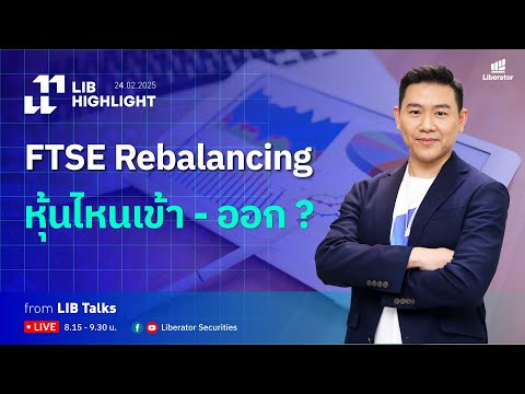 LIB HIGHLIGHT : FTSE Rebalancing หุ้นไหนเข้า - ออก ?