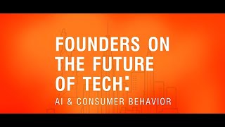 Founders on the Future of Tech: AI & Consumer Behavior