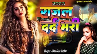 Dj Remix Nonstop नई दर्द भरी गजल💕 Kanchan Yadav 2023💕Darde Bhari juke Box Dj Remix Song 💕Dj Sad Song