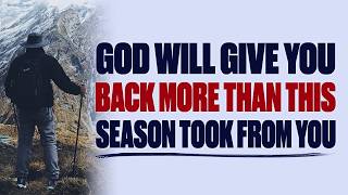 GOD WILL GIVE YOU BACK MORE THAN THIS SEASON TOOK FROM YOU — CHRISTIAN MOTIVATION