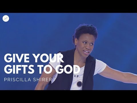 Going Beyond Ministries with Priscilla Shirer - Give Your Gifts to God