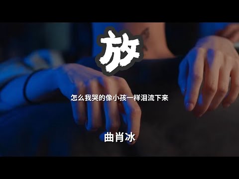 放 - 曲肖冰  「怎么我哭的像小孩一样泪流下来」 【动态歌词Lyrics】