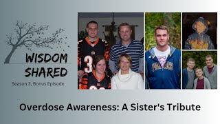 Wisdom Shared S3Bonus - Overdose Awareness: A Sister's Tribute