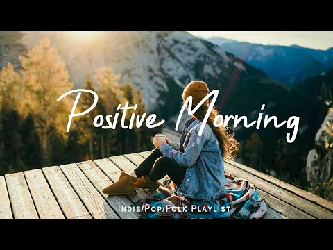 Positive Morning 🌿 Good Vibes For A Good Morning  | Best Indie/Pop/Folk/Acoustic Playlist