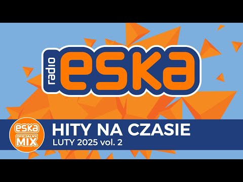 ESKA Hity na Czasie - Luty 2025 vol. 2 – oficjalny mix Radia ESKA
