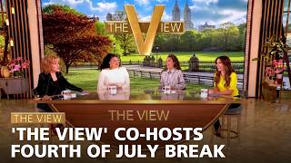 The View' Co-Hosts Fourth of July Break | The View