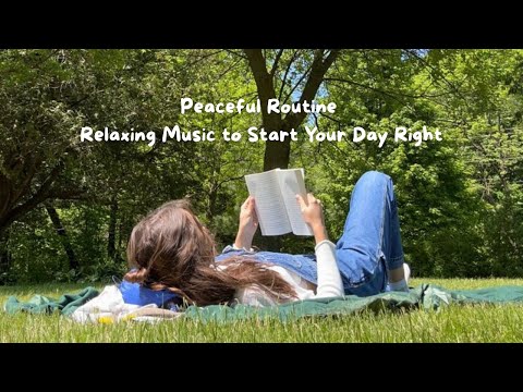Peaceful Routine – Relaxing Music to Start Your Day Right