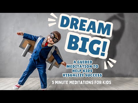 Dream Big: A Guided Meditation to Help Kids Visualize Success