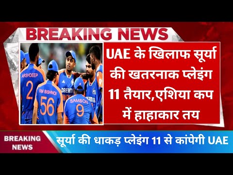 Ind vs UAE playing 11 । सूर्या की घातक प्लेइंग 11 UAE के खिलाफ तबाही मचाने को तैयार