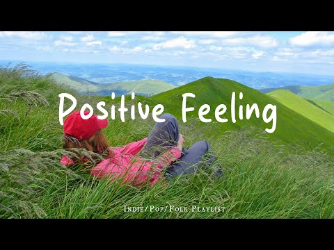 Positive Feeling 🌻 Listen to lift your mood Playlist | An Indie/Pop/Folk/Acoustic Playlist