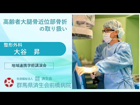 「高齢者 大腿骨近位部骨折の取り扱い」整形外科　大谷 昇　【2024年10月23日 済生会前橋病院 地域連携学術講演会】