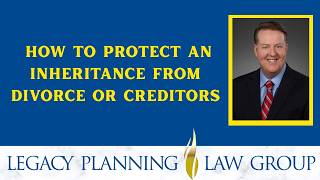How to Protect an Inheritance from Divorce or Creditors