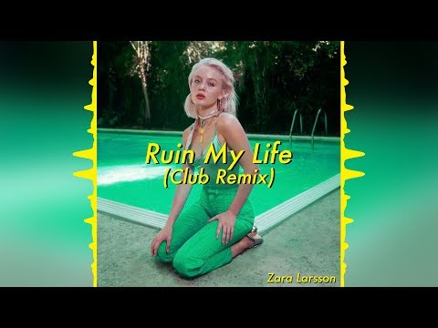 Zara Larsson - Ruin My Life (Club Remix)