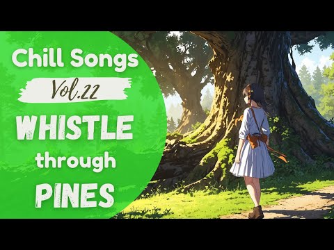 Chill Songs Vol.22 – Whistle Breeze Through Pines | 1 Hour Feel Good Music for Work,Rest & Stillness