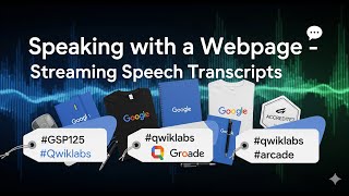 Speaking with a Webpage - Streaming Speech Transcripts | #GSP125 | | #qwiklabs | #arcade