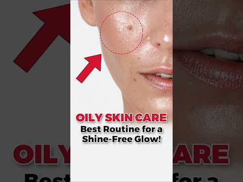 Oily Skin Care: Best Routine for a Shine-Free Glow!