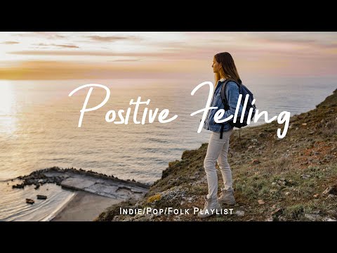 Positive Felling 🌻 Songs take you to a peaceful place in Summer | Indie/Pop/Folk/Acoustic Playlist