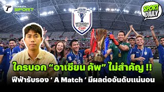 ใครบอก "อาเซียน คัพ" ไม่สำคัญ !! ฟีฟ่ารับรอง ' A Match ' มีผลต่ออันดับแน่นอน