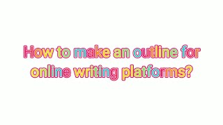 [Writing] How to make an outline for online writing platforms