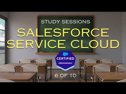 Salesforce Admin Exam Study Sessions - Service Cloud [6/10]