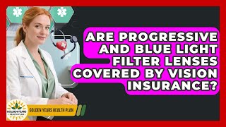 Are Progressive And Blue Light Filter Lenses Covered By Vision Insurance? - Golden Years Health Plan