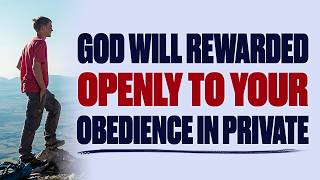 GOD SAYS YOUR OBEDIENCE IN PRIVATE IS ABOUT TO BE REWARDED OPENLY — CHRISTIAN MOTIVATION
