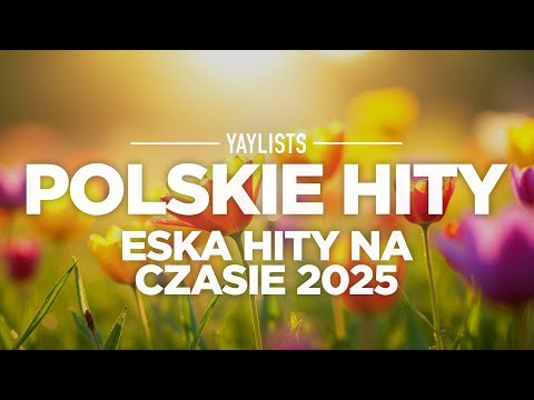 Polskie Hity 2025 🔥 Eska Hity Na Czasie 2025 Styczeń | Muzyka Skladanka Eska 2025