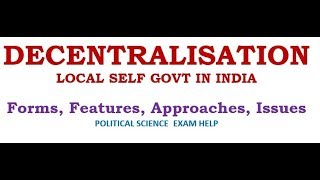 DECENTRALIZATION: LOCAL SELF GOVT IN INDIA