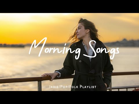 Morning Songs to Start Your Day | Relax and Refresh with Calm Morning Vibes Indie/Pop/Folk/Acoustic
