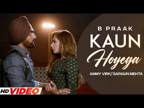 Kaun Hoyega (Full Video) | Ammy Virk | Sargun Mehta | Jaani | B Praak | New Punjabi Song 2025