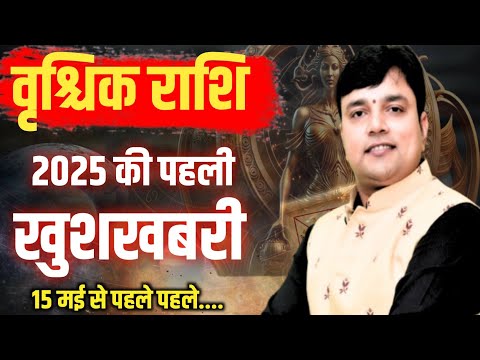 ||वृश्चिक राशि|| 2025 की पहली खुशखबरी लिख कर रख लो  15 मई से पहले ये 5 काम होकर रहेंगे