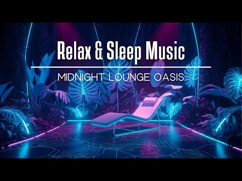 Midnight Lounge Oasis 🌠 | Neon City: 1-Hour Soundtrack to Your Deep Sleep Music