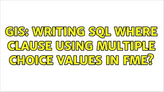 GIS: Writing SQL WHERE Clause using Multiple Choice values in FME? (2 Solutions!!)