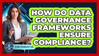 How Do Data Governance Frameworks Ensure Compliance?
