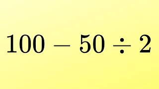 Can You Solve  100 - 50 ÷ 2