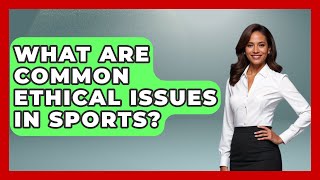 What Are Common Ethical Issues In Sports? - Epic Sports Tales