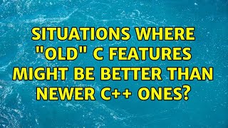 Situations where "old" C features might be better than newer C++ ones? (10 Solutions!!)