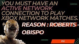 You Must have an active network connection to play xbox network matches. Reason : Roberts - Obispo
