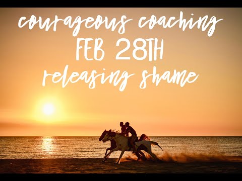 Courageous Coaching   Feb 28 - Releasing Shame