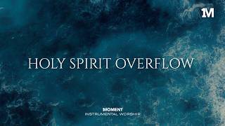 HOLY SPIRIT OVERFLOW - Instrumental  Worship Music For Prayer