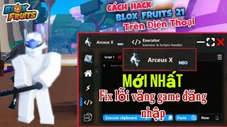 Cách Hack Blox Fruits 21 Trên Điện Thoại Update Arceus X No Key Mới Nhất Dùng Full Script Cực Ngon