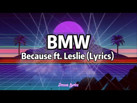 BMW - Because ft. Leslie (Lyrics) 🎧