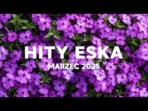 Eska Hity Marzec 2025 * Najnowsze Przeboje z Radia Eska 2025 * Najlepsza radiowa muzyka 2025