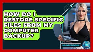 How Do I Restore Specific Files From My Computer Backup? - Your Computer Companion