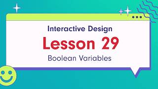 Interactive Design - Lesson 29: Boolean Variables