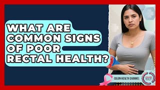 What Are Common Signs of Poor Rectal Health? | Colon Health Channel