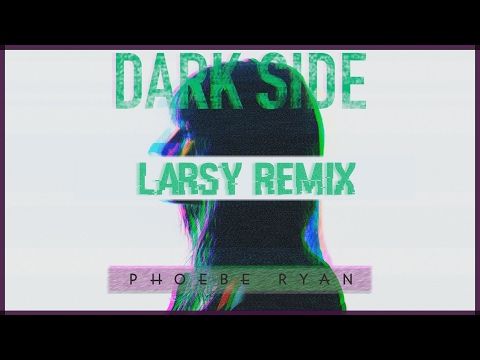 Phoebe Ryan - Dark Side (Larsy Remix)