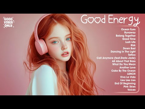 Good Energy 🌷🌷🌷 Songs that makes you feel better mood - Top chill music playlist