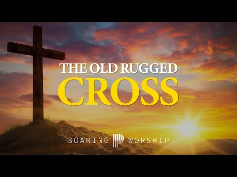 The Old Rugged Cross 🌿 | Soaking Worship at the Foot of Calvary | Devotional & Prayer